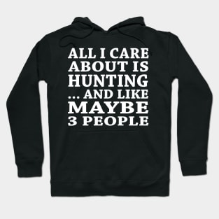 All  I Care About Is Hunting  And Like Maybe 3 People Hoodie